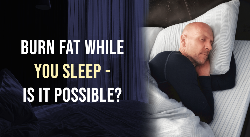 Burn Fat while you sleep – Is it possible?
